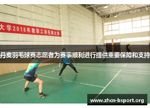 丹麦羽毛球赛志愿者为赛事顺利进行提供重要保障和支持 丹麦羽毛球赛志愿者为赛事顺利进行提供重要保障和支持