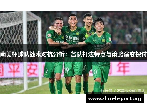 南美杯球队战术对抗分析:各队打法特点与策略演变探讨 南美杯球队战术对抗分析:各队打法特点与策略演变探讨