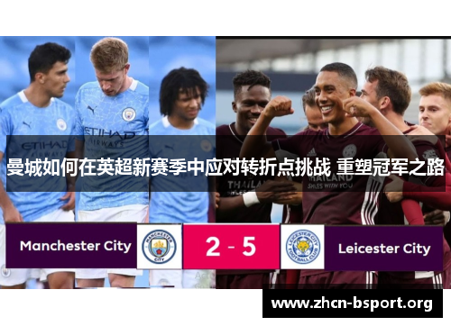 曼城如何在英超新赛季中应对转折点挑战 重塑冠军之路 曼城如何在英超新赛季中应对转折点挑战 重塑冠军之路
