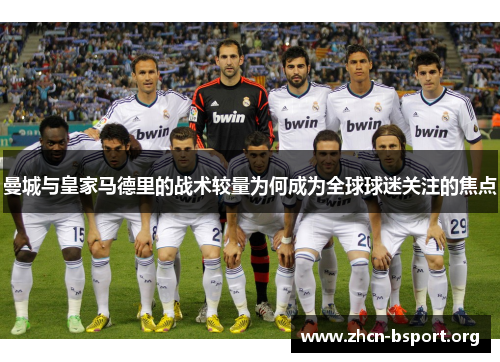 曼城与皇家马德里的战术较量为何成为全球球迷关注的焦点 曼城与皇家马德里的战术较量为何成为全球球迷关注的焦点