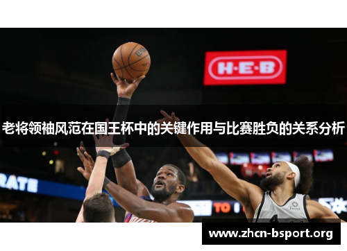 老将领袖风范在国王杯中的关键作用与比赛胜负的关系分析 老将领袖风范在国王杯中的关键作用与比赛胜负的关系分析