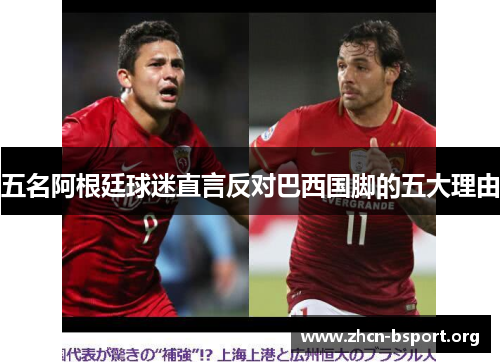 五名阿根廷球迷直言反对巴西国脚的五大理由 五名阿根廷球迷直言反对巴西国脚的五大理由