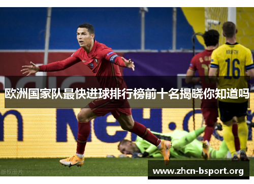 欧洲国家队最快进球排行榜前十名揭晓你知道吗 欧洲国家队最快进球排行榜前十名揭晓你知道吗