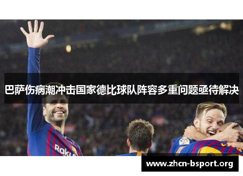 巴萨伤病潮冲击国家德比球队阵容多重问题亟待解决 巴萨伤病潮冲击国家德比球队阵容多重问题亟待解决