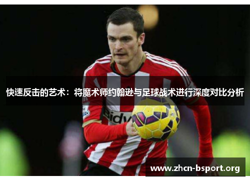 快速反击的艺术:将魔术师约翰逊与足球战术进行深度对比分析 快速反击的艺术:将魔术师约翰逊与足球战术进行深度对比分析