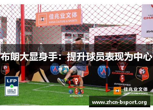 布朗大显身手:提升球员表现为中心 布朗大显身手:提升球员表现为中心