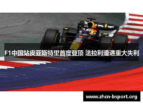 F1中国站皮亚斯特里首度登顶 法拉利遭遇重大失利 F1中国站皮亚斯特里首度登顶 法拉利遭遇重大失利