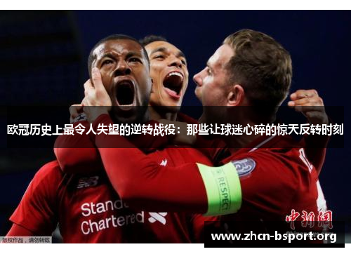 欧冠历史上最令人失望的逆转战役:那些让球迷心碎的惊天反转时刻 欧冠历史上最令人失望的逆转战役:那些让球迷心碎的惊天反转时刻