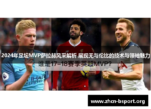 2024年足坛MVP萨拉赫风采解析 展现无与伦比的技术与领袖魅力 2024年足坛MVP萨拉赫风采解析 展现无与伦比的技术与领袖魅力