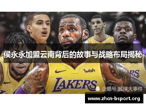 侯永永加盟云南背后的故事与战略布局揭秘 侯永永加盟云南背后的故事与战略布局揭秘