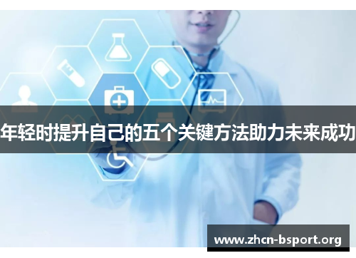 年轻时提升自己的五个关键方法助力未来成功 年轻时提升自己的五个关键方法助力未来成功