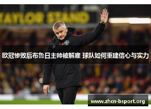 欧冠惨败后布鲁日主帅被解雇 球队如何重建信心与实力 欧冠惨败后布鲁日主帅被解雇 球队如何重建信心与实力