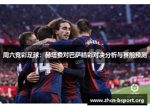 周六竞彩足球:赫塔费对巴萨精彩对决分析与赛前预测 周六竞彩足球:赫塔费对巴萨精彩对决分析与赛前预测