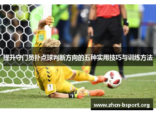 提升守门员扑点球判断方向的五种实用技巧与训练方法 提升守门员扑点球判断方向的五种实用技巧与训练方法