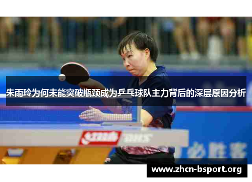 朱雨玲为何未能突破瓶颈成为乒乓球队主力背后的深层原因分析 朱雨玲为何未能突破瓶颈成为乒乓球队主力背后的深层原因分析
