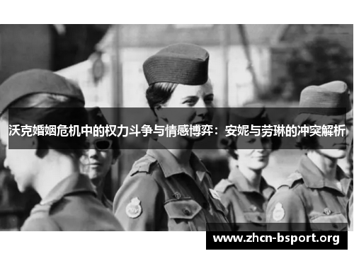 沃克婚姻危机中的权力斗争与情感博弈:安妮与劳琳的冲突解析 沃克婚姻危机中的权力斗争与情感博弈:安妮与劳琳的冲突解析