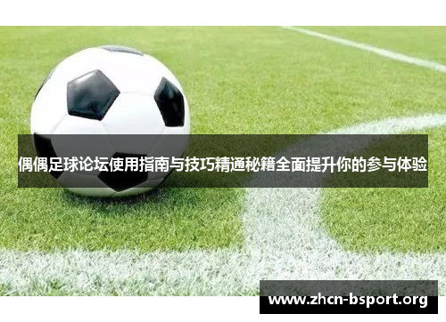 偶偶足球论坛使用指南与技巧精通秘籍全面提升你的参与体验 偶偶足球论坛使用指南与技巧精通秘籍全面提升你的参与体验