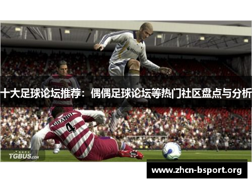 十大足球论坛推荐:偶偶足球论坛等热门社区盘点与分析 十大足球论坛推荐:偶偶足球论坛等热门社区盘点与分析
