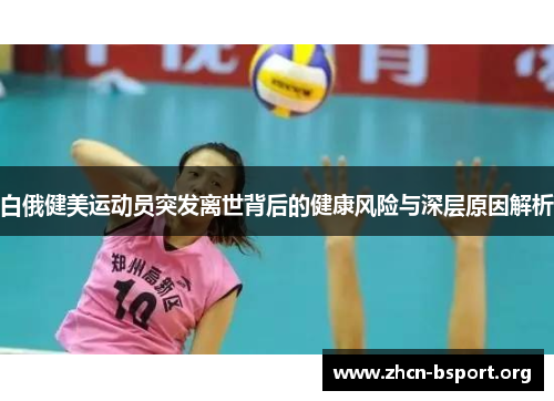 白俄健美运动员突发离世背后的健康风险与深层原因解析 白俄健美运动员突发离世背后的健康风险与深层原因解析