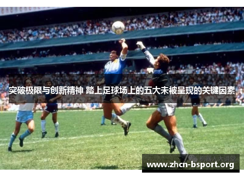 突破极限与创新精神 踏上足球场上的五大未被呈现的关键因素 突破极限与创新精神 踏上足球场上的五大未被呈现的关键因素