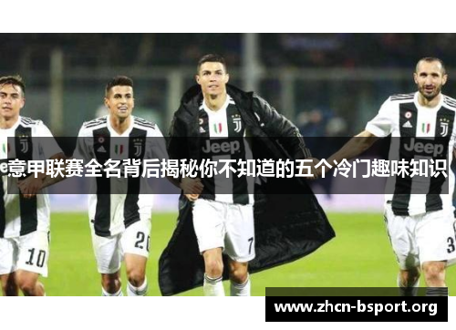 意甲联赛全名背后揭秘你不知道的五个冷门趣味知识 意甲联赛全名背后揭秘你不知道的五个冷门趣味知识