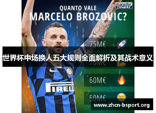 世界杯中场换人五大规则全面解析及其战术意义 世界杯中场换人五大规则全面解析及其战术意义