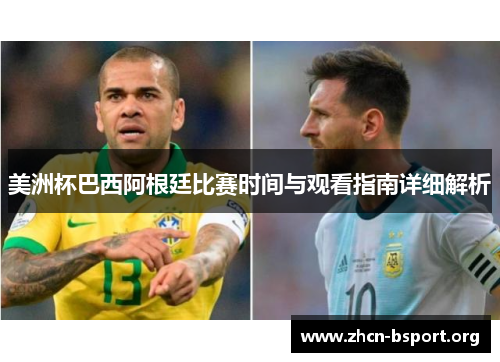 美洲杯巴西阿根廷比赛时间与观看指南详细解析 美洲杯巴西阿根廷比赛时间与观看指南详细解析