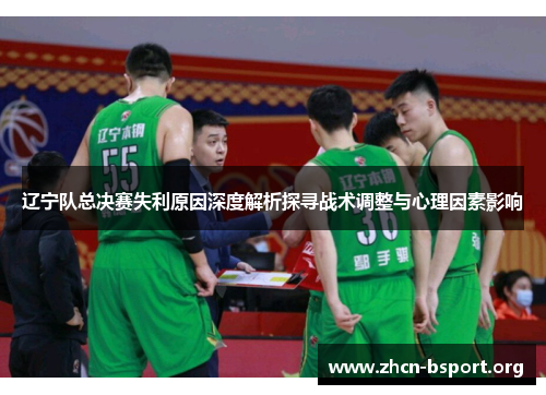 辽宁队总决赛失利原因深度解析探寻战术调整与心理因素影响 辽宁队总决赛失利原因深度解析探寻战术调整与心理因素影响