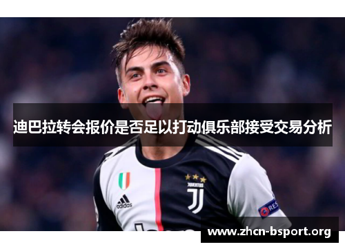 迪巴拉转会报价是否足以打动俱乐部接受交易分析 迪巴拉转会报价是否足以打动俱乐部接受交易分析