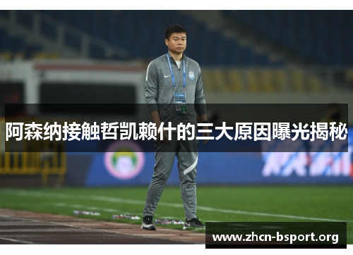 阿森纳接触哲凯赖什的三大原因曝光揭秘 阿森纳接触哲凯赖什的三大原因曝光揭秘