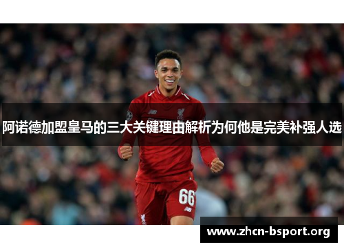 阿诺德加盟皇马的三大关键理由解析为何他是完美补强人选 阿诺德加盟皇马的三大关键理由解析为何他是完美补强人选