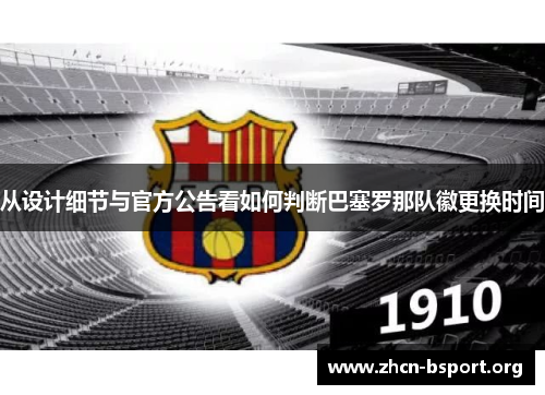 从设计细节与官方公告看如何判断巴塞罗那队徽更换时间 从设计细节与官方公告看如何判断巴塞罗那队徽更换时间