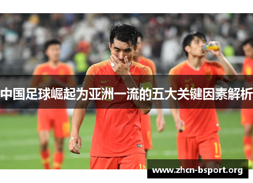 中国足球崛起为亚洲一流的五大关键因素解析 中国足球崛起为亚洲一流的五大关键因素解析