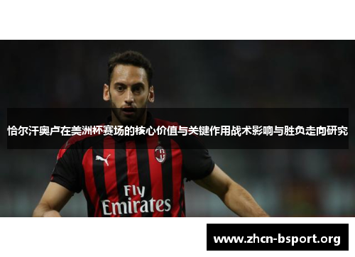 恰尔汗奥卢在美洲杯赛场的核心价值与关键作用战术影响与胜负走向研究