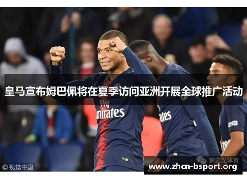 皇马宣布姆巴佩将在夏季访问亚洲开展全球推广活动